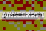 安卓手机玩德州用什么app（安卓怎么玩德州）