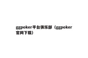 ggpoker平台俱乐部（ggpoker官网下载）